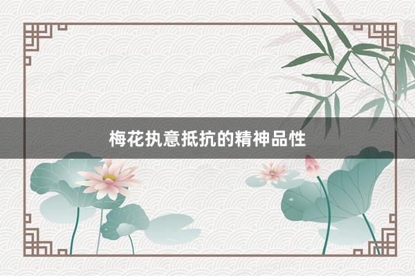 梅花执意抵抗的精神品性